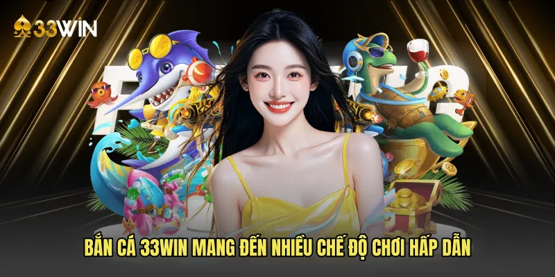 Bắn cá 33win mang đến nhiều chế độ chơi hấp dẫn