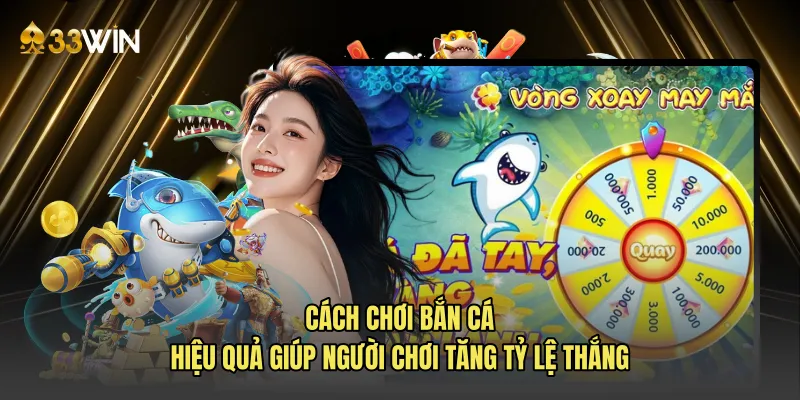 Cách chơi bắn cá hiệu quả giúp người chơi tăng tỷ lệ thắng