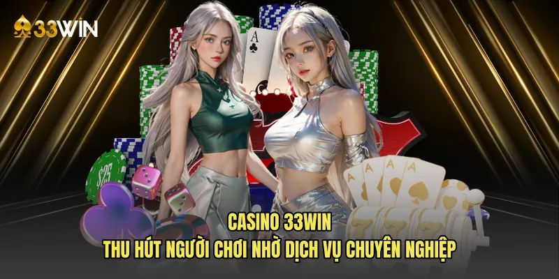 Casino 33win thu hút người chơi nhờ dịch vụ chuyên nghiệp