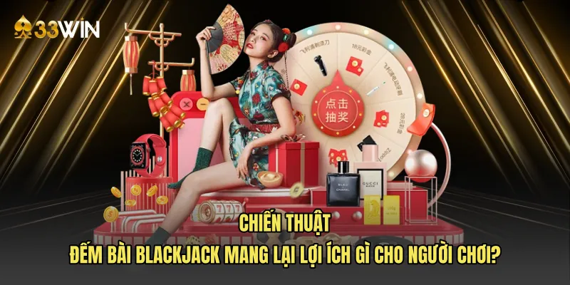 Chiến thuật đếm bài blackjack mang lại lợi ích gì cho người chơi?