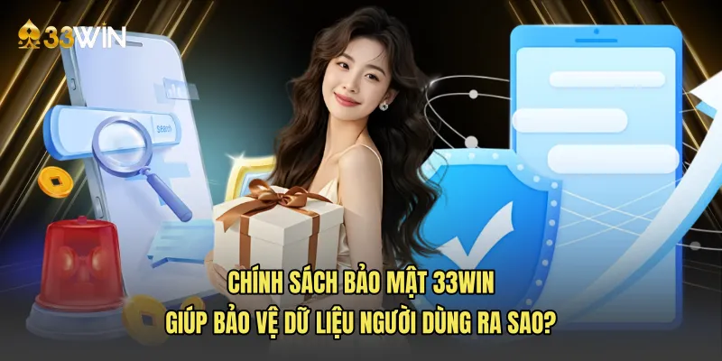 Chính sách bảo mật 33win giúp bảo vệ dữ liệu người dùng ra sao?