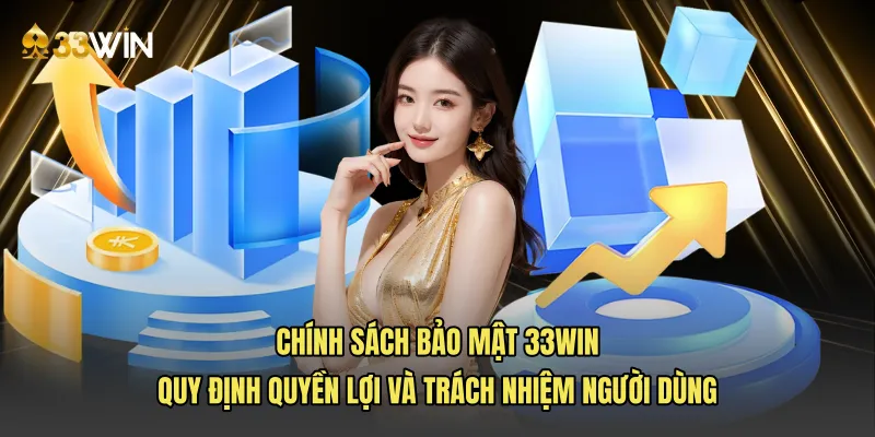 Chính sách bảo mật 33win quy định quyền lợi và trách nhiệm người dùng
