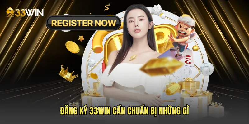 Đăng ký 33win cần chuẩn bị những gì