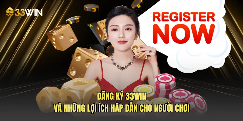 Đăng ký 33win và những lợi ích hấp dẫn cho người chơi