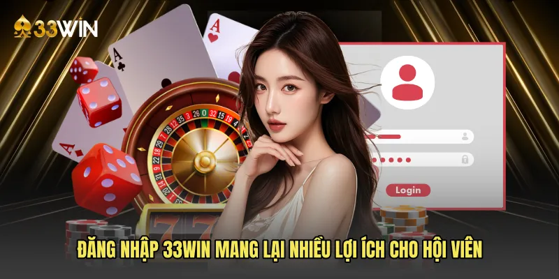 Đăng nhập 33win mang lại nhiều lợi ích cho hội viên