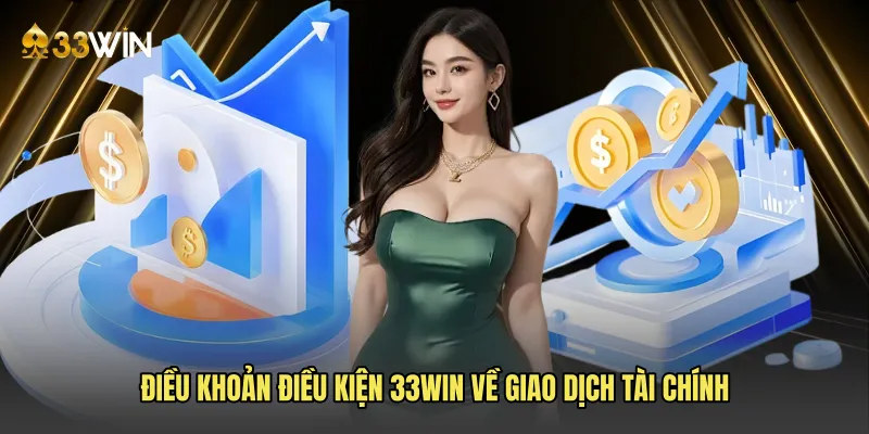 Điều khoản điều kiện 33win về giao dịch tài chính