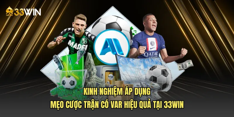 Kinh nghiệm áp dụng mẹo cược trận có VAR hiệu quả tại 33WIN