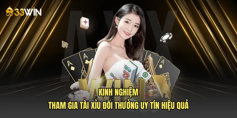 Kinh nghiệm tham gia tài xỉu đổi thưởng uy tín hiệu quả