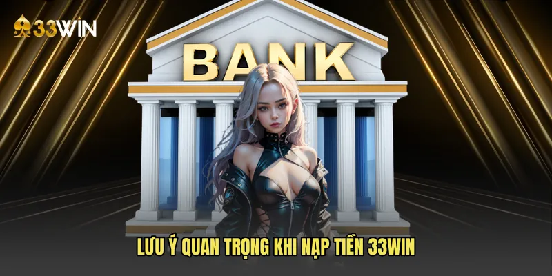 Lưu ý quan trọng khi nạp tiền 33win