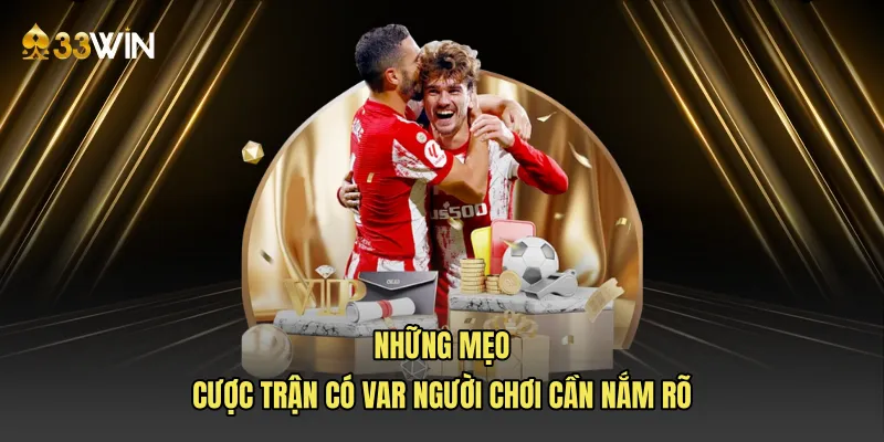 Những mẹo cược trận có VAR người chơi cần nắm rõ