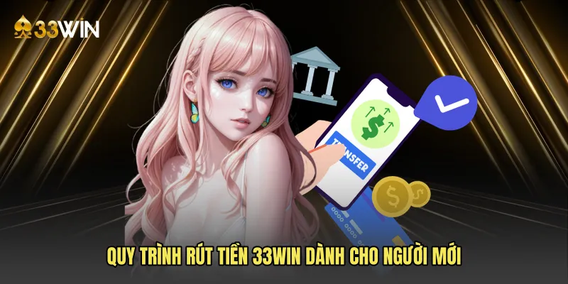 Quy trình rút tiền 33win dành cho người mới