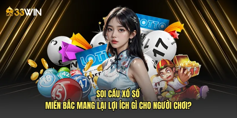 Soi cầu xổ số miền Bắc mang lại lợi ích gì cho người chơi?