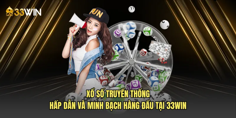 Xổ số truyền thống hấp dẫn và minh bạch hàng đầu tại 33WIN